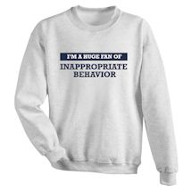 Alternate Image 2 for I'm A Huge Fan Of Inappropriate Behavior T-Shirt or Sweatshirt