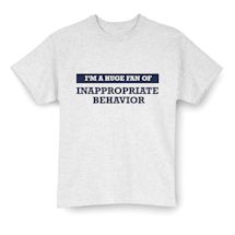 Alternate Image 1 for I'm A Huge Fan Of Inappropriate Behavior T-Shirt or Sweatshirt
