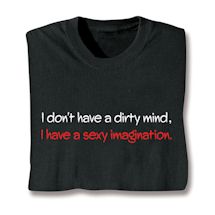 Product Image for I Don't Have A Dirty Mind, I Have A Sexy Imagination. T-Shirt or Sweatshirt