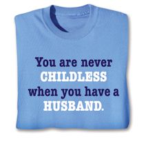 Product Image for You Are Never Childless When You Have A Husband. Shirts