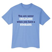 Alternate Image 1 for You Are Never Childless When You Have A Husband. T-Shirt or Sweatshirt