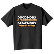 Alternate Image 2 for Good Moms Let You Lick The Beaters. Great Moms Turn Them Off First Shirts