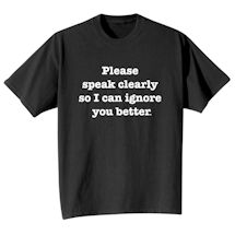 Alternate Image 1 for Please Speak Clearly So I Can Ignore You Better Shirts