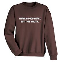 Alternate Image 2 for I Have a Good Heart. But This Mouth… T-Shirt or Sweatshirt