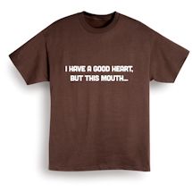 Alternate Image 1 for I Have a Good Heart. But This Mouth… T-Shirt or Sweatshirt