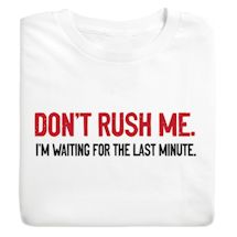Product Image for Don't Rush Me. I'm Waiting For The Last Minute. T-Shirt or Sweatshirt