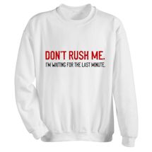 Alternate Image 2 for Don't Rush Me. I'm Waiting For The Last Minute. T-Shirt or Sweatshirt