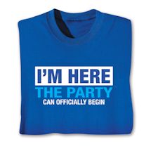Product Image for I'm Here The Party Can Officially Begin T-Shirt or Sweatshirt