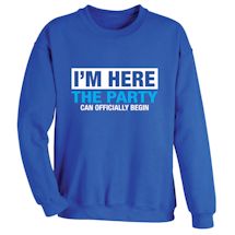 Alternate Image 2 for I'm Here The Party Can Officially Begin T-Shirt or Sweatshirt