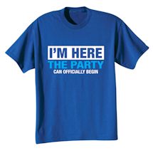 Alternate Image 1 for I'm Here The Party Can Officially Begin Shirts