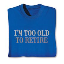 Product Image for I'm Too Old To Retire Shirts