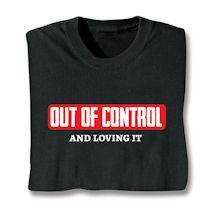 Product Image for Out Of Control And Loving It T-Shirt or Sweatshirt