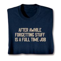 Product Image for After Awhile Forgetting Stuff Is A Full Time Job Shirts