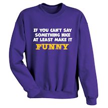 Alternate Image 2 for If You Can't Say Something Nice At Least Make It Funny T-Shirt or Sweatshirt