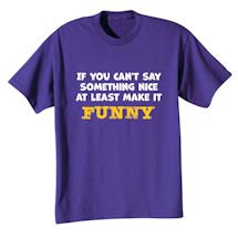 Alternate Image 1 for If You Can't Say Something Nice At Least Make It Funny T-Shirt or Sweatshirt