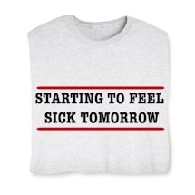 Product Image for Starting To Feel Sick Tomorrow T-Shirt or Sweatshirt