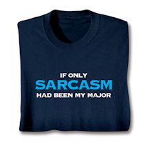 Alternate image for If Only Sarcasm Had Been My Major T-Shirt or Sweatshirt