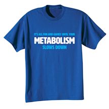 Alternate Image 1 for It's All Fun And Games Until Your Metabolism Slows Down T-Shirt or Sweatshirt