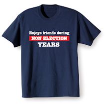 Alternate Image 1 for Enjoys Friends During Non Election Years T-Shirt or Sweatshirt