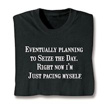 Alternate image for Eventually Planning To Seize The Day. Right Now I'm Just Pacing Myself T-Shirt or Sweatshirt