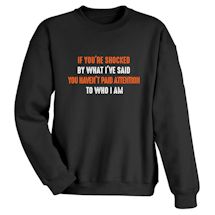 Alternate image for If You're Shocked By What I'Ve Said You Haven't Paid Attention To Who I Am. T-Shirt or Sweatshirt