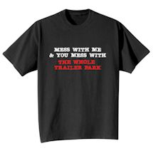 Alternate Image 1 for Mess With Me & You Mess With The Whole Trailer Park T-Shirt or Sweatshirt