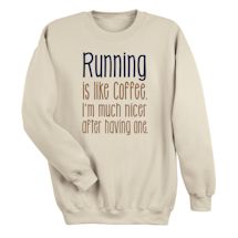 Alternate Image 2 for Running Is Like Coffee. I'm Much Nicer After Having One. T-Shirt or Sweatshirt