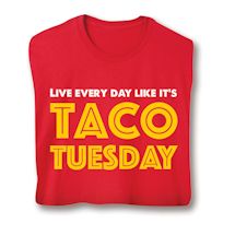 Alternate image for Live Every Day Like It's Taco Tuesday T-Shirt or Sweatshirt