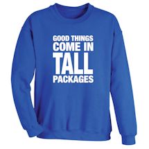 Alternate image for Good Things Come In Tall Packages T-Shirt or Sweatshirt