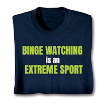 Alternate image for Binge Watching Is An Extreme Sport T-Shirt or Sweatshirt