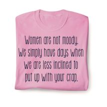 Product Image for Women Are Not Moody. We Simply Have Days We Are Less Inclined To Put Up With Your Crap. T-Shirt or Sweatshirt