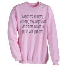Alternate Image 2 for Women Are Not Moody. We Simply Have Days We Are Less Inclined To Put Up With Your Crap. T-Shirt or Sweatshirt