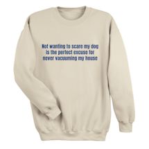 Alternate Image 2 for Not Wanting To Scare My Dog Is The Perfect Excuse For Never Vacuuming My House T-Shirt or Sweatshirt