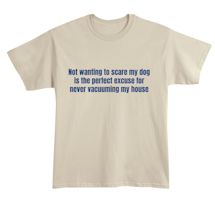 Alternate Image 1 for Not Wanting To Scare My Dog Is The Perfect Excuse For Never Vacuuming My House T-Shirt or Sweatshirt