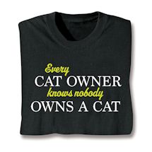 Alternate image for Every Cat Owner Knows Nobody Owns A Cat T-Shirt or Sweatshirt