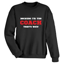 Alternate Image 2 for Because I'm The Coach That's Why Shirts
