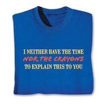 Product Image for I Neither Have The Time Nor The Crayons To Explain This To You T-Shirt or Sweatshirt