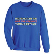 Alternate Image 2 for I Neither Have The Time Nor The Crayons To Explain This To You T-Shirt or Sweatshirt