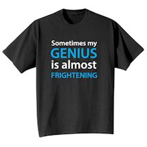 Alternate Image 1 for Sometimes My Genius Is Almost Frightening T-Shirt or Sweatshirt