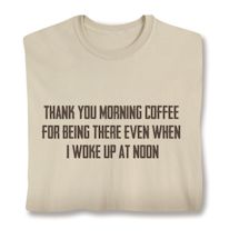 Product Image for Thank You Morning Coffee For Being There Even When I Woke Up At Noon T-Shirt or Sweatshirt