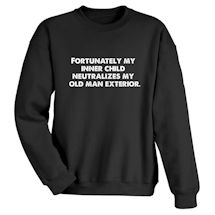 Alternate Image 2 for Fortunately My Inner Child Neutralizes My Old Man Exterior. T-Shirt or Sweatshirt