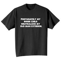 Alternate Image 1 for Fortunately My Inner Child Neutralizes My Old Man Exterior. T-Shirt or Sweatshirt