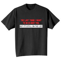 Alternate Image 1 for The Last Thing I Want To Do Is Hurt You, But It's Still On The List Shirts