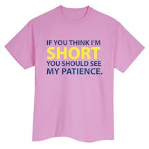 Alternate Image 1 for If You Think I'm Short You Should See My Patience. Shirts