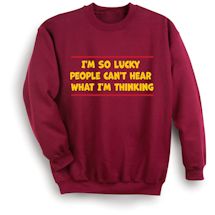 Alternate Image 2 for I'm So Lucky People Can't Hear What I'm Thinking T-Shirt or Sweatshirt