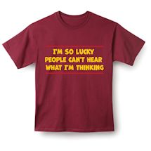 Alternate Image 1 for I'm So Lucky People Can't Hear What I'm Thinking T-Shirt or Sweatshirt