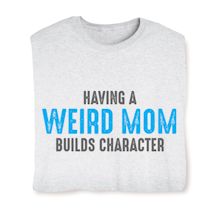 Product Image for Having A Weird Mom Builds Character T-Shirt or Sweatshirt