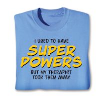 Product Image for I Used To Have Super Powers But My Therapist Took Them Away Shirts