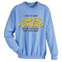 Alternate Image 2 for I Used To Have Super Powers But My Therapist Took Them Away T-Shirt or Sweatshirt