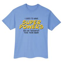 Alternate image I Used To Have Super Powers But My Therapist Took Them Away T-Shirt or Sweatshirt